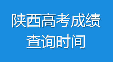 2022陕西高考成绩查询时间（含2020-2021年）